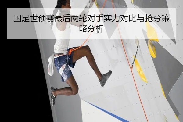 国足世预赛最后两轮对手实力对比与抢分策略分析